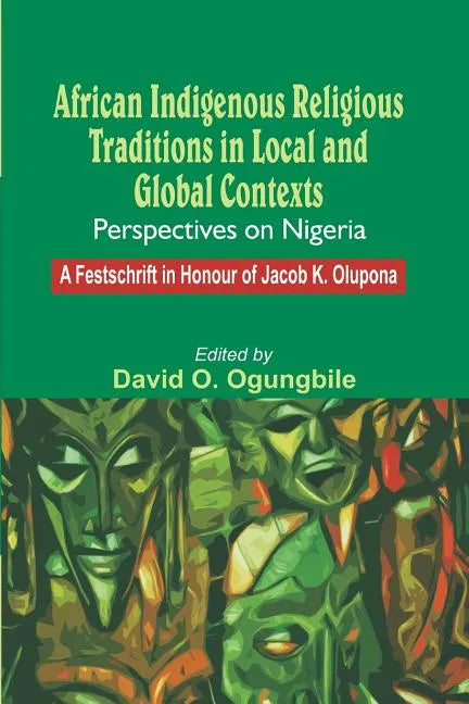 African Indigenous Religious Traditions in Local and Global Contexts: Perspectives on Nigeria - Paperback