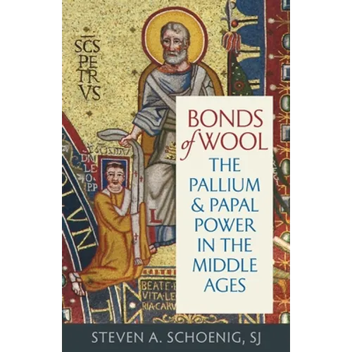 Bonds of Wool: The Pallium and Papal Power in the Middle Ages - Paperback