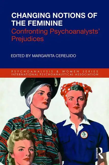 Changing Notions of the Feminine: Confronting Psychoanalysts' Prejudices - Paperback