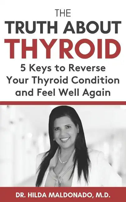 The Truth about Thyroid: 5 Keys to Reverse Your Thyroid Condition and Feel Well Again - Paperback