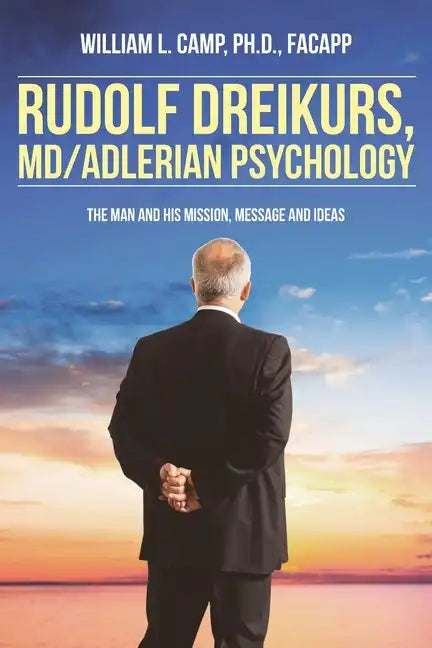 Rudolf Dreikurs, M.D.-Adlerian Psychology: The Man and His Mission, Message and Ideas - Paperback