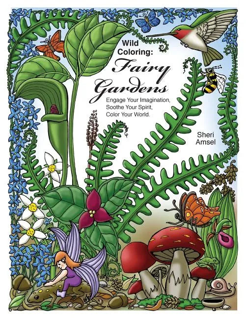 Wild Coloring: Fairy Gardens: Engage Your Imagination, Soothe Your Spirit, Color Your World. - Paperback