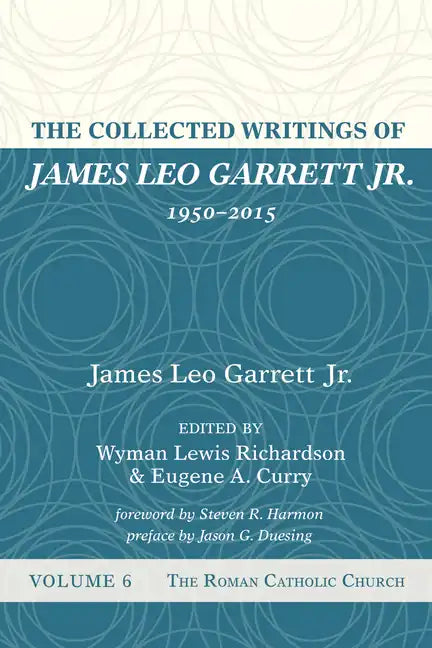 The Collected Writings of James Leo Garrett Jr., 1950-2015: Volume Six: The Roman Catholic Church - Hardcover