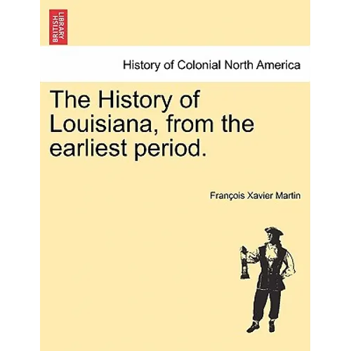 The History of Louisiana, from the earliest period. - Paperback