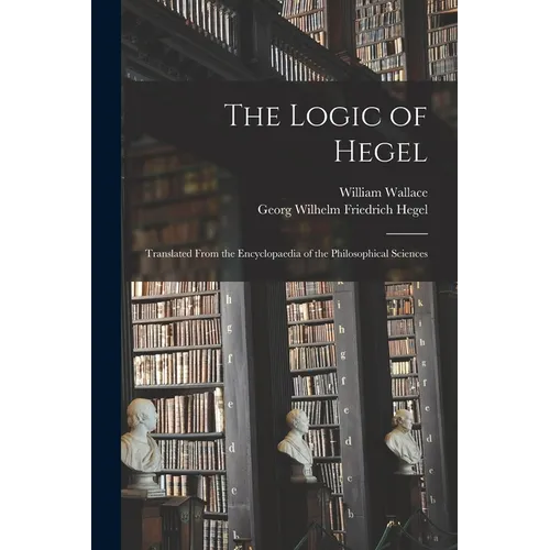The Logic of Hegel: Translated From the Encyclopaedia of the Philosophical Sciences - Paperback