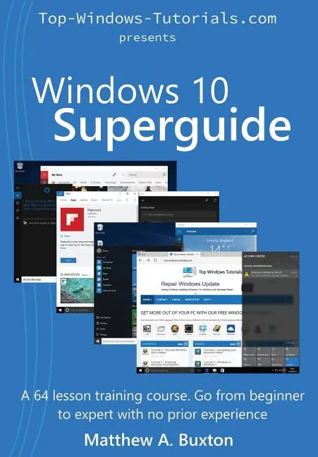 Windows 10 Superguide: Beginner to expert with no prior experience - Paperback
