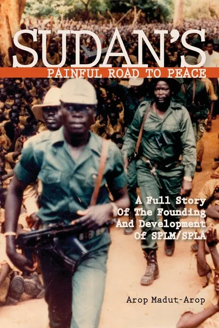 Sudan's Painful Road To Peace: A Full Story of the Founding and Development of SPLM/SPLA - Paperback