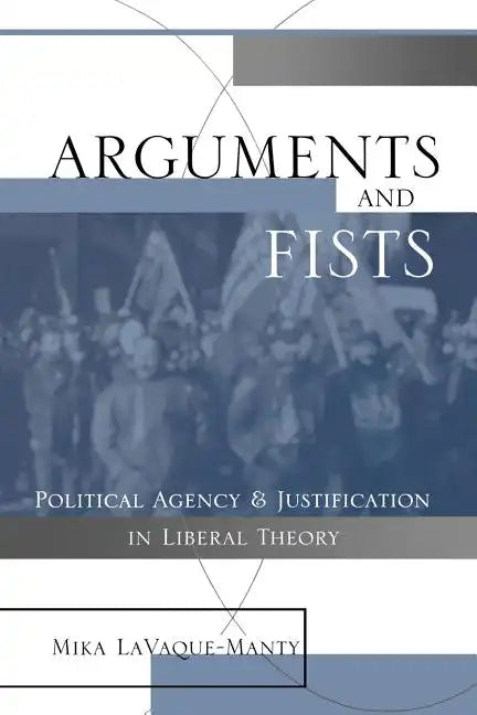Arguments and Fists: Political Agency and Justification in Liberal Theory - Paperback