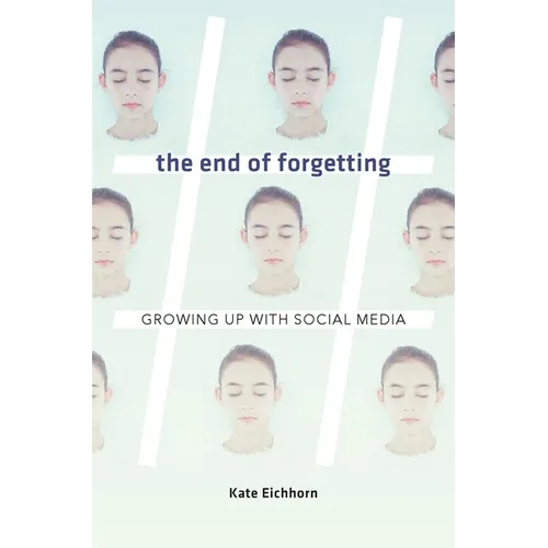 The End of Forgetting: Growing Up with Social Media - Hardcover