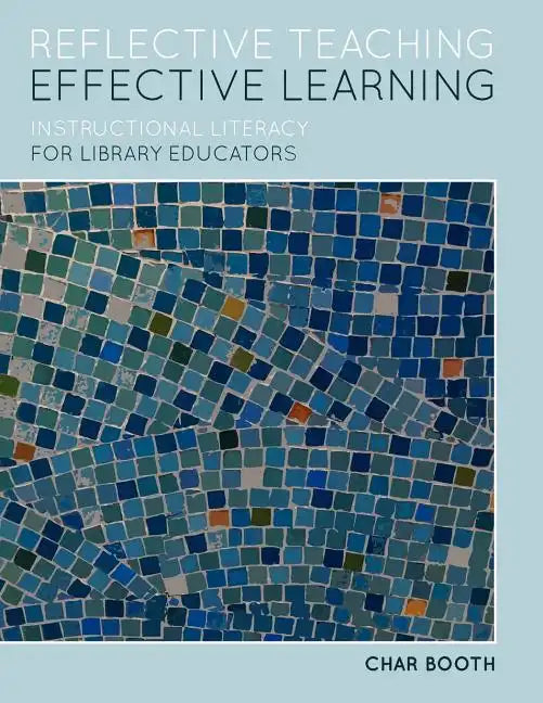 Reflective Teaching, Effective Learning: Instructional Literacy for Library Educators - Paperback