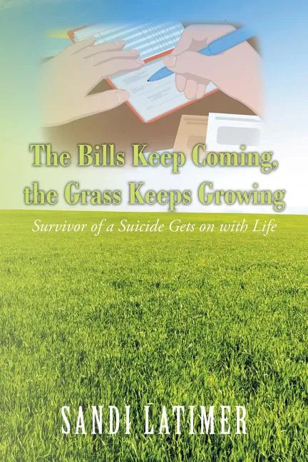 The Bills Keep Coming, the Grass Keeps Growing: Survivor of a Suicide Gets on with Life - Paperback