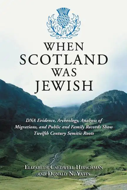 When Scotland Was Jewish: DNA Evidence, Archeology, Analysis of Migrations, and Public and Family Records Show Twelfth Century Semitic Roots - Paperback