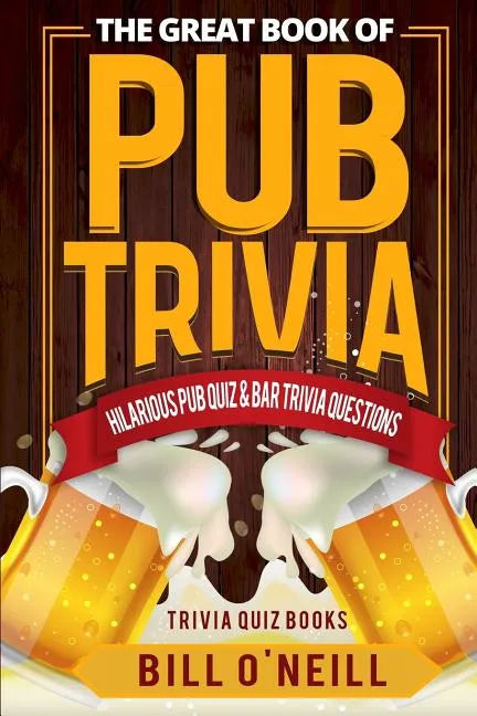 The Great Book of Pub Trivia: Hilarious Pub Quiz & Bar Trivia Questions - Paperback