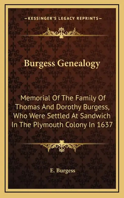 Burgess Genealogy: Memorial of the Family of Thomas and Dorothy Burgess, Who Were Settled at Sandwich in the Plymouth Colony in 1637 - Hardcover