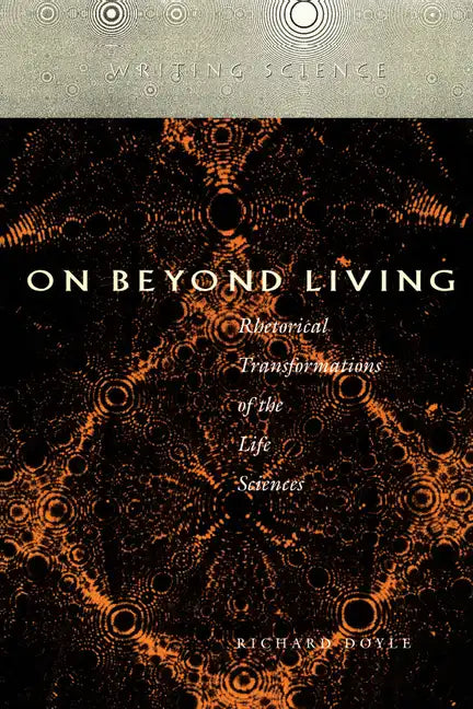 On Beyond Living: Rhetorical Transformations of the Life Sciences - Paperback