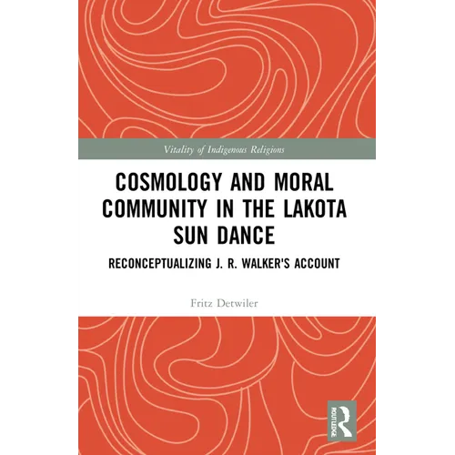Cosmology and Moral Community in the Lakota Sun Dance: Reconceptualizing J. R. Walker's Account - Paperback