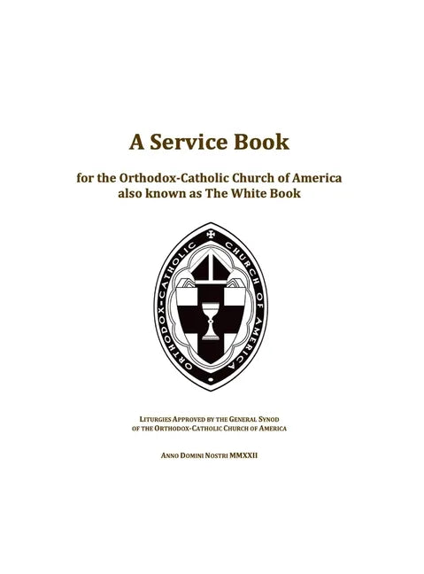 A Service Book for the Orthodox-Catholic Church of America also Known as The White Book: Liturgies Approved by the General Synod of the Orthodox-Catho - Hardcover