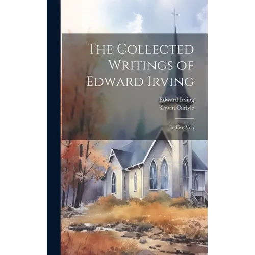The Collected Writings of Edward Irving: In Five Vols - Hardcover