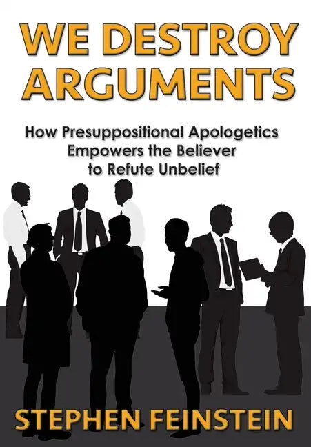 We Destroy Arguments: How presuppositional apologetics empowers the believer to refute unbelief - Paperback