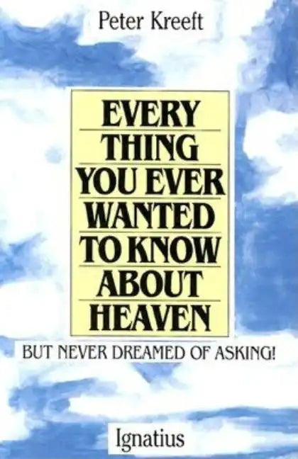 Everything You Ever Wanted to Know about Heaven: But Never Dreamed of Asking - Paperback