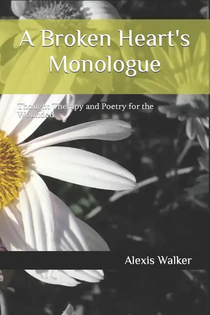 A Broken Heart's Monologue: Thought Therapy and Poetry for the Wounded - Paperback