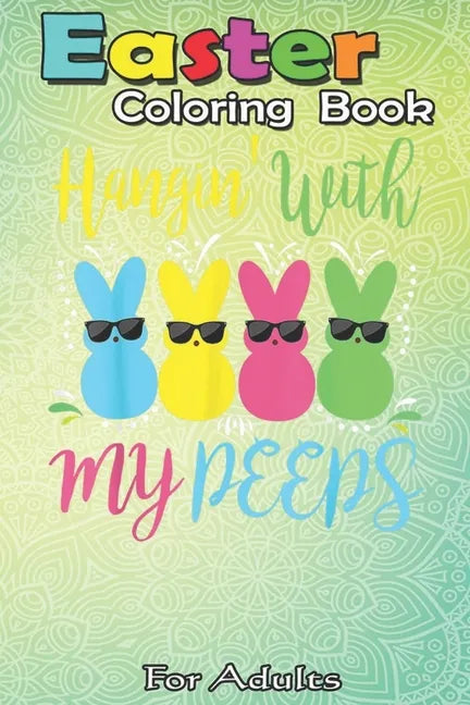 Easter Coloring Book For Adults: Easter Day - Hanging With My Peeps Funny An Adult Easter Coloring Book For Teens & Adults - Great Gifts with Fun, Eas - Paperback