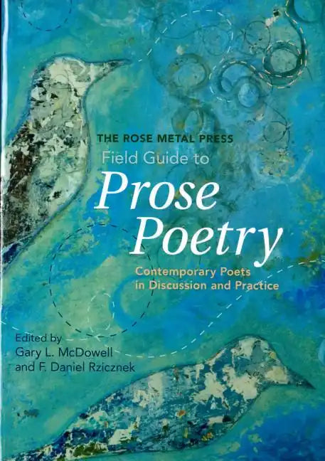 The Rose Metal Press Field Guide to Prose Poetry: Contemporary Poets in Discussion and Practice - Paperback
