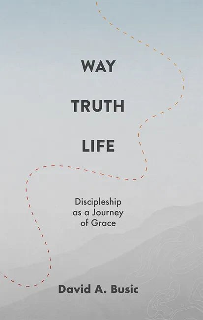 Way, Truth, Life: Discipleship as a Journey of Grace - Paperback
