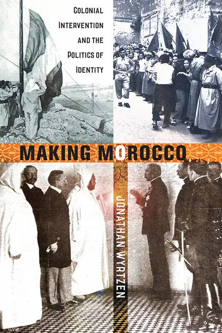 Making Morocco: Colonial Intervention and the Politics of Identity - Hardcover