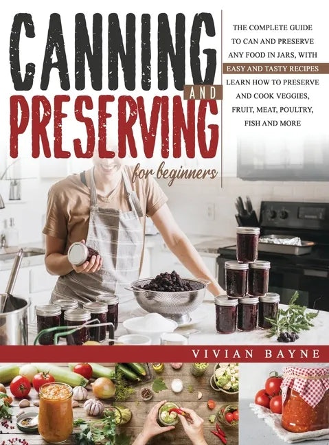 Canning and Preserving for Beginners: The Complete Guide to Can and Preserve any Food in Jars, with Easy and Tasty Recipes. Learn how to Preserve and - Hardcover