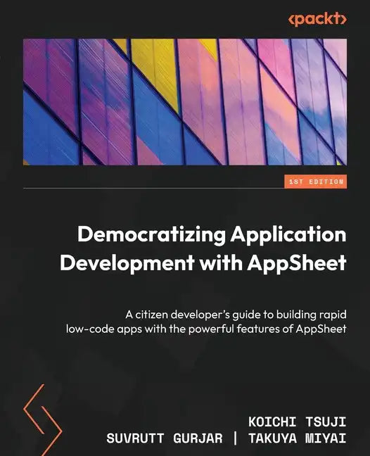 Democratizing Application Development with AppSheet: A citizen developer's guide to building rapid low-code apps with the powerful features of AppShee - Paperback