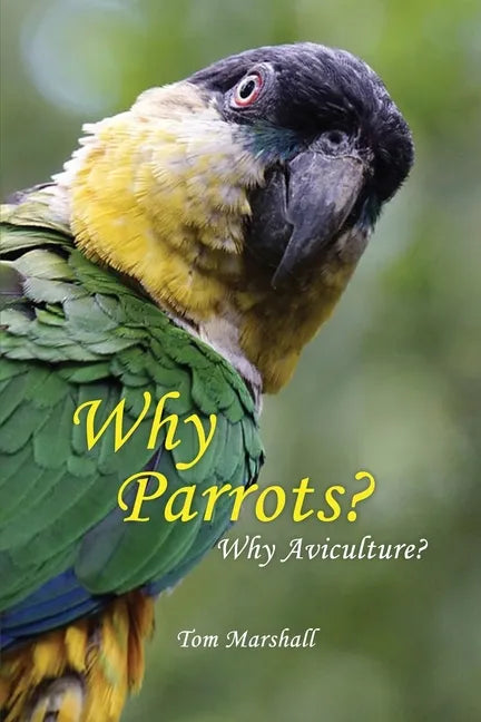 Why Parrots?: Why Aviculture? - Paperback