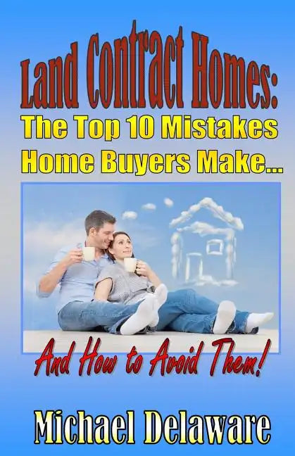Land Contract Homes: The Top 10 Mistakes Home Buyers Make... and How to Avoid Them! - Paperback