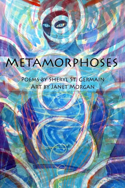 Metamorphoses: Poems by Sheryl St. Germain, Art by Janet Morgan - Paperback
