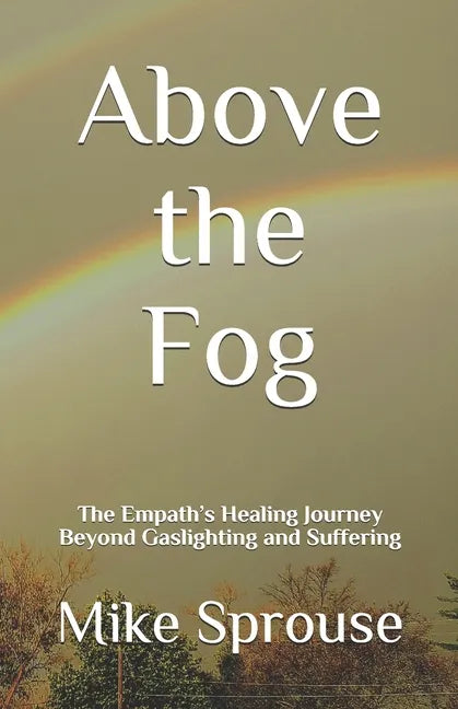 Above the Fog: The Empath's Healing Journey Beyond Gaslighting and Suffering - Paperback