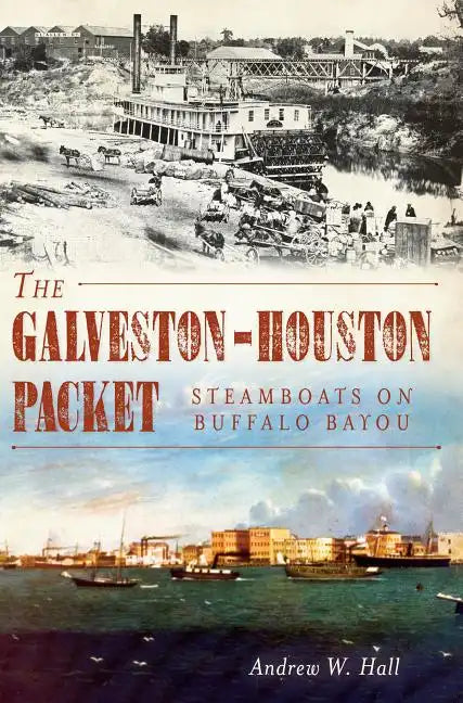 The Galveston-Houston Packet: Steamboats on Buffalo Bayou - Paperback