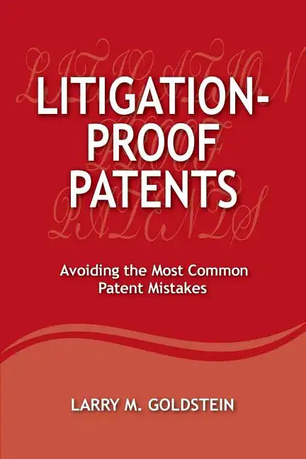 Litigation-Proof Patents: Avoiding the Most Common Patent Mistakes - Paperback