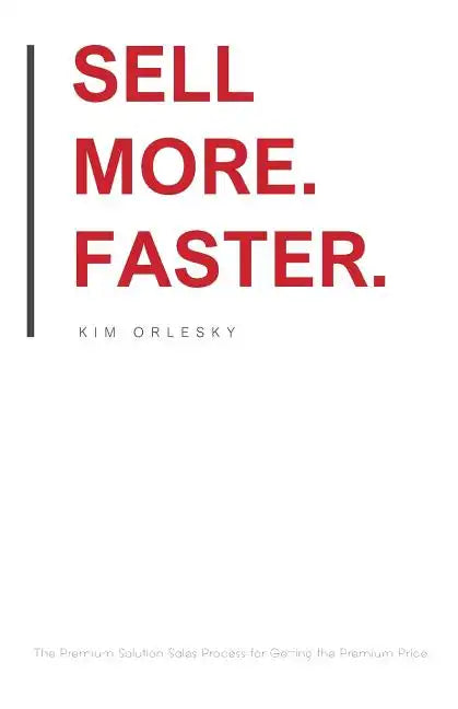 Sell More. Faster.: The Premium Solution Sales Process for Getting the Premium Price - Paperback