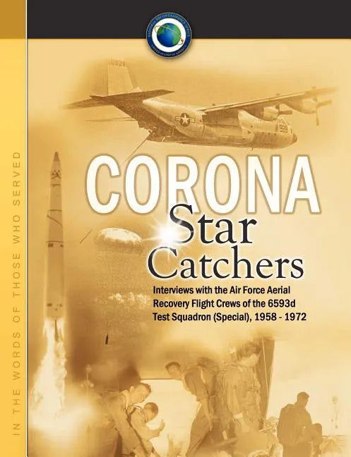 Corona Star Catchers: The Air Force Aerial Recovery Aircrews of the 6593d Test Squadron (Special), 1958-1972 - Paperback
