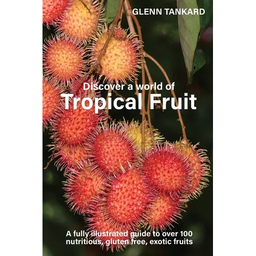 Discover a world of Tropical Fruit: A fully illustrated guide to over 100 nutritious, gluten free, exotic fruits - Paperback