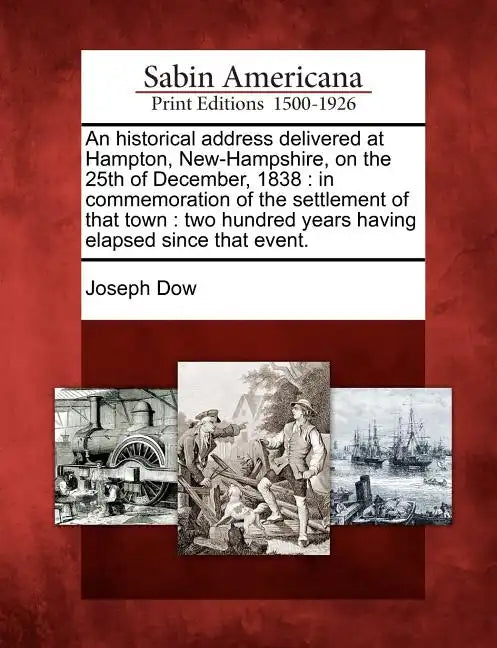 An Historical Address Delivered at Hampton, New-Hampshire, on the 25th of December, 1838: In Commemoration of the Settlement of That Town: Two Hundred - Paperback