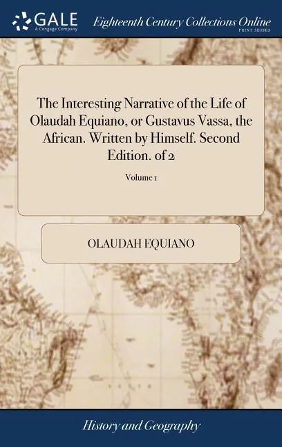 The Interesting Narrative of the Life of Olaudah Equiano, or Gustavus Vassa, the African. Written by Himself. Second Edition. of 2; Volume 1 - Hardcover
