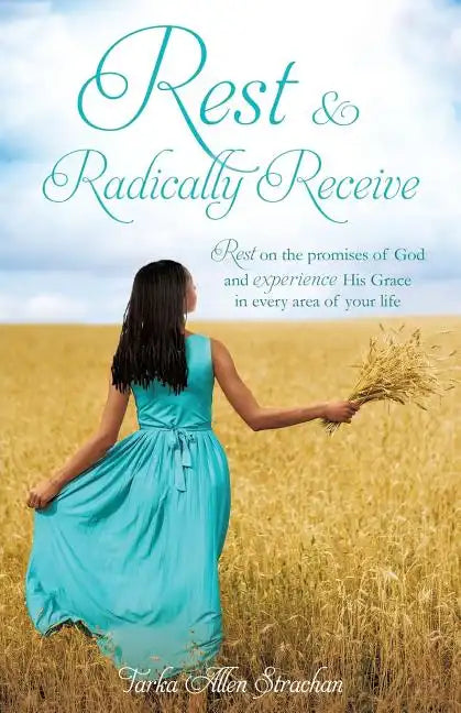 Rest & Radically Receive: Rest on the promises of God and experience His Grace in every area of your life - Paperback