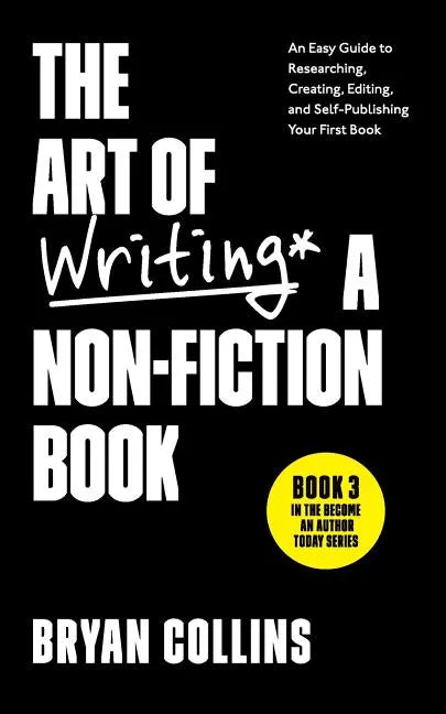 The Art of Writing a Non-Fiction Book: An Easy Guide to Researching, Creating, Editing, and Self-Publishing Your First Book - Paperback