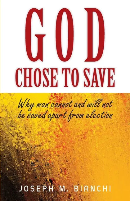 God Chose to Save: Why Man Cannot and Will Not be Saved Apart from Election - Paperback