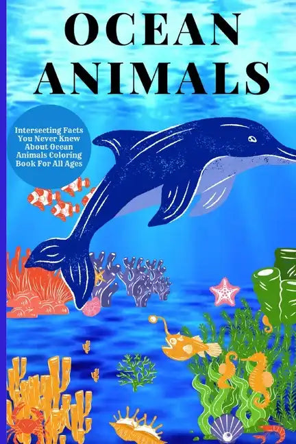 Ocean Animals: Interesting Facts About Ocean Animals Coloring Book For All Ages - Paperback