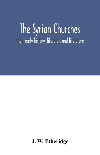 The Syrian churches: their early history, liturgies, and literature: with a literal translation of the four gospels from the Peschito, or c - Paperback