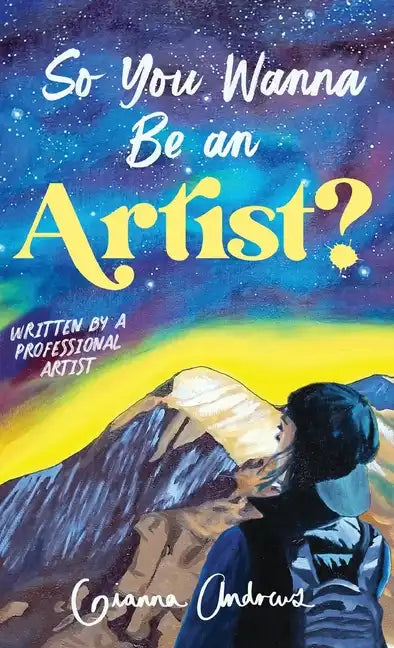 So You Wanna Be an Artist?: Written by a Professional Artist - Hardcover