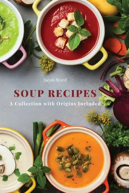 Soup Recipes: A Collection with Origins Included - Paperback