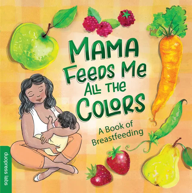 Mama Feeds Me All the Colors: A Book That Celebrates the Magic of Breastfeeding While Teaching Basic Colors to Babies - Board Book